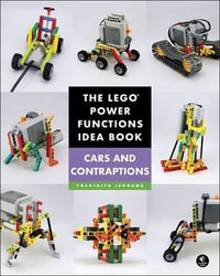 The Lego Power Functions Idea Book, Volume 2 : Cars and Contraptions - Yoshihito Isogawa