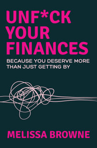 Unf*ck Your Finances : Because you deserve more than just getting by - Melissa Browne