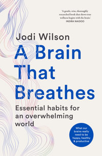 A Brain That Breathes : Essential habits for an overwhelming world | What our brains really need to be happy, healthy and productive - Jodi Wilson